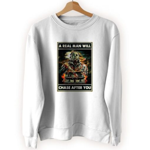 A Real Man Will Chase After You Michael Myers Cool Sweatshirt