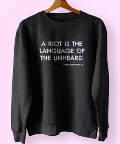 A Riot Is The Language Of The Unheard Quote Martin Luther King Jr MLK Sweatshirt A Riot Is The Language Of The Unheard Quote Martin Luther King Jr MLK Sweatshirt