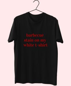 Bbq Stain On My White Tshirt Quote 80S T Shirt Fashion 1