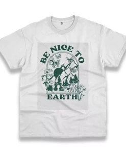 Be Nice To Earth Casual Earth Day T Shirt Be Nice To Earth Casual Earth Day T Shirt