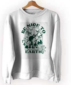 Be Nice To Earth Sweatshirt Earth Day Costume Be Nice To Earth Sweatshirt Earth Day Costume
