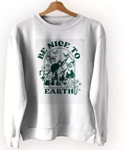Be Nice To Earth Sweatshirt Earth Day Costume 3 Be Nice To Earth Sweatshirt Earth Day Costume 4