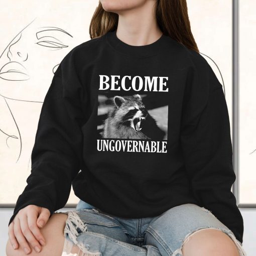 Become Ungovernable Funny Raccoon Face Funny Sweatshirt