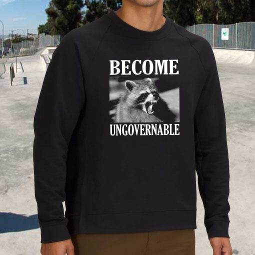 Become Ungovernable Funny Raccoon Face Funny Sweatshirt