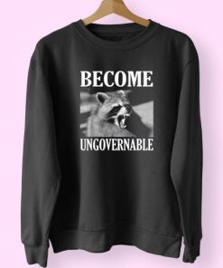 Become Ungovernable Funny Raccoon Face Funny Sweatshirt 4