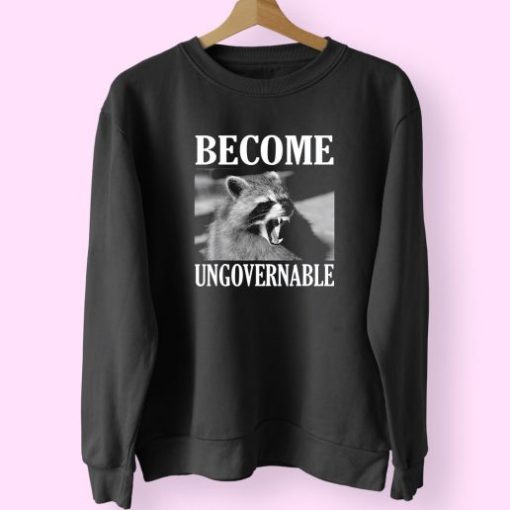 Become Ungovernable Funny Raccoon Face Funny Sweatshirt