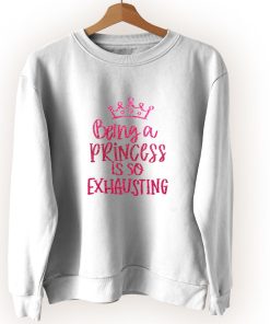 Being A Princess Is So Exhausting Vintage Sweatshirt Being A Princess Is So Exhausting Vintage Sweatshirt