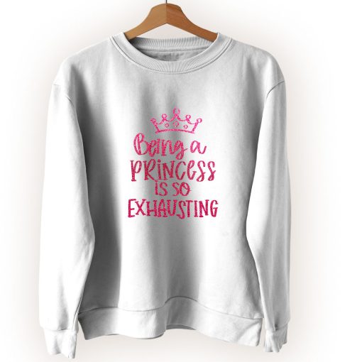 Being A Princess Is So Exhausting Vintage Sweatshirt