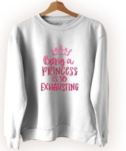 Being A Princess Is So Exhausting Vintage Sweatshirt