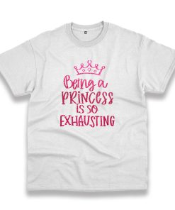 Being A Princess Is So Exhausting Vintage Tshirt Being A Princess Is So Exhausting Vintage Tshirt