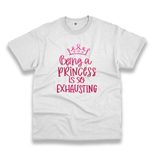 Being A Princess Is So Exhausting Vintage Tshirt