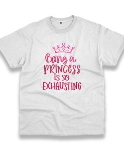 Being A Princess Is So Exhausting Vintage Tshirt