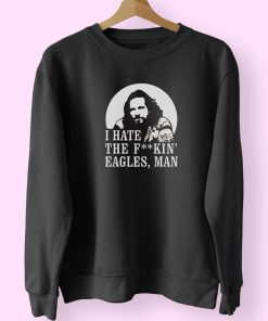 Big Lebowski Hate Eagles Man Fashionable Sweatshirt Design Big Lebowski Hate Eagles Man Fashionable Sweatshirt Design