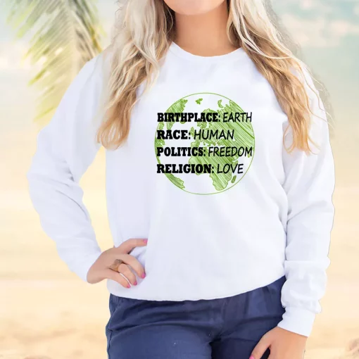 Birthplace Earth Race Human Politics Freedom Love Sweatshirt Earth Day Costume