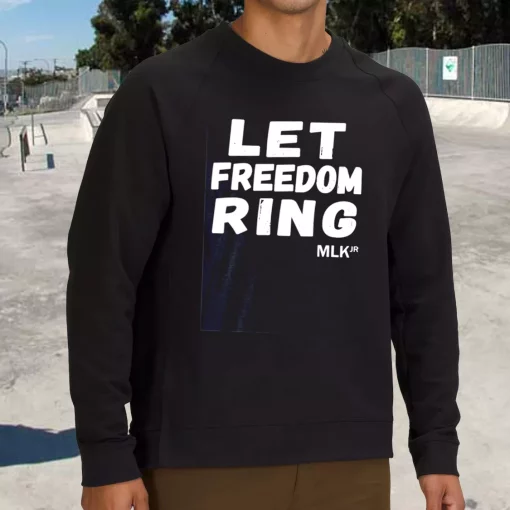 Black History Let Freedom Ring Martin Luther King Jr MLK Sweatshirt