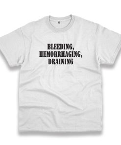 Bleeding Hemorrhaging Draining Recession Quote T Shirt Bleeding Hemorrhaging Draining Recession Quote T Shirt