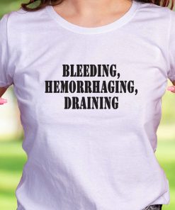 Bleeding Hemorrhaging Draining Recession Quote T Shirt