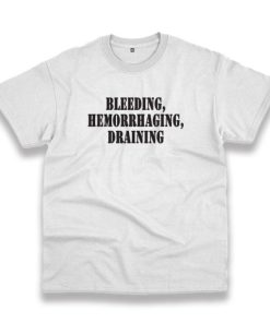 Bleeding Hemorrhaging Draining Recession Quote T Shirt 3 Bleeding Hemorrhaging Draining Recession Quote T Shirt 4