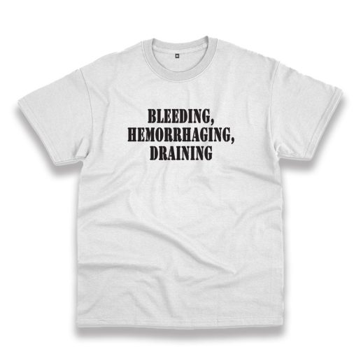 Bleeding Hemorrhaging Draining Recession Quote T Shirt Bleeding Hemorrhaging Draining Recession Quote T Shirt