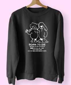 Born To Die World Is A F Ck Killem All Meme Funny Sweatshirt