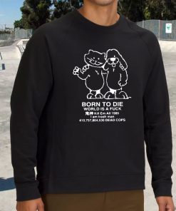 Born To Die World Is A F Ck Killem All Meme Funny Sweatshirt 3