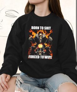 Born To Shit Forced To Wipe Funny Sweatshirt