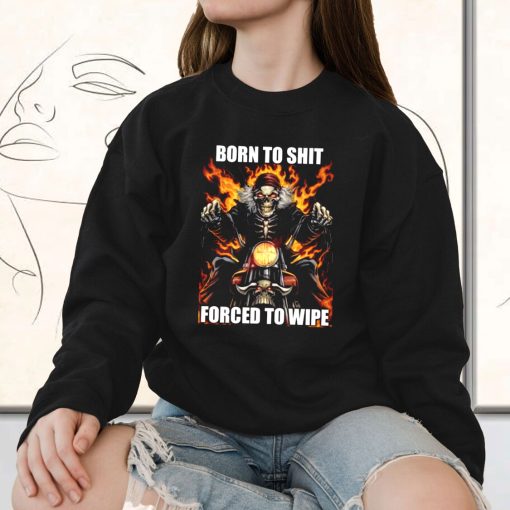 Born To Shit Forced To Wipe Funny Sweatshirt