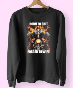 Born To Shit Forced To Wipe Funny Sweatshirt 4