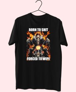 Born To Shit Forced To Wipe Funny T Shirt