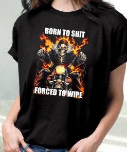 Born To Shit Forced To Wipe Funny T Shirt