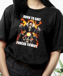 Born To Shit Forced To Wipe Funny T Shirt 3