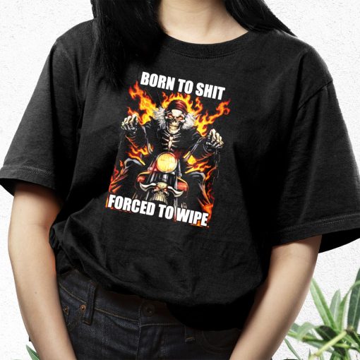 Born To Shit Forced To Wipe Funny T Shirt