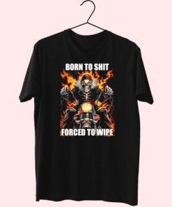 Born To Shit Forced To Wipe Funny T Shirt 4