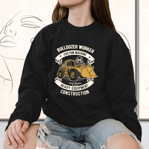 Bulldozer Worker Funny Graphic Sweatshirt