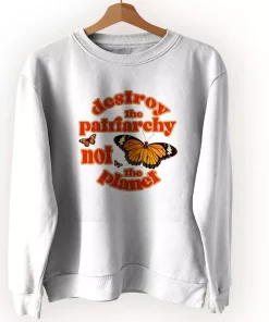 Butterfly Destroy The Patriarchy Not The Planet Sweatshirt Earth Day Costume Butterfly Destroy The Patriarchy Not The Planet Sweatshirt Earth Day Costume