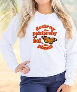Butterfly Destroy The Patriarchy Not The Planet Sweatshirt Earth Day Costume