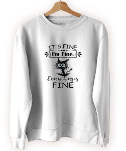 Cat It’s Fine I’m Fine Everything Is Fine Cool Sweatshirt Cat It’s Fine I’m Fine Everything Is Fine Cool Sweatshirt