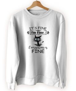 Cat It's Fine I'm Fine Everything Is Fine Cool Sweatshirt 3 Cat Its Fine Im Fine Everything Is Fine Cool Sweatshirt 4