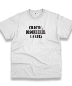 Chaotic Disordered Unruly Recession Quote T Shirt 3 Chaotic Disordered Unruly Recession Quote T Shirt 4