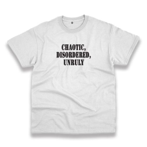 Chaotic Disordered Unruly Recession Quote T Shirt