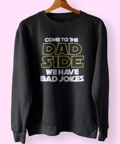 Come To The Dad Side We Have Bad Jokes Funny Father Day Sweatshirt