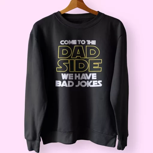 Come To The Dad Side We Have Bad Jokes Funny Father Day Sweatshirt