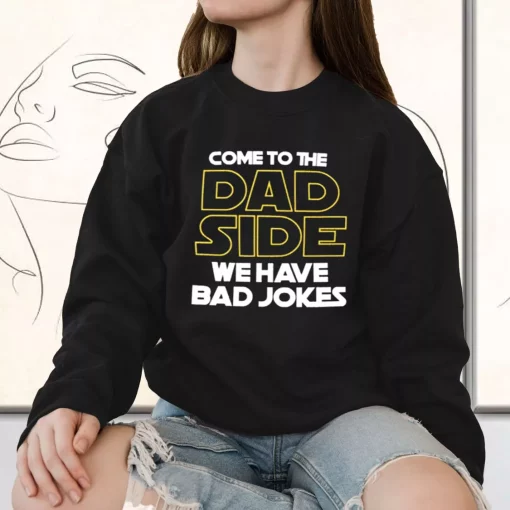 Come To The Dad Side We Have Bad Jokes Funny Father Day Sweatshirt