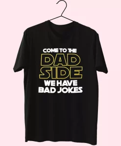 Come To The Dad Side We Have Bad Jokes T Shirt For Dad