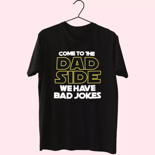 Come To The Dad Side We Have Bad Jokes T Shirt For Dad