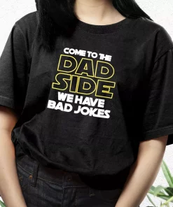 Come To The Dad Side We Have Bad Jokes T Shirt For Dad