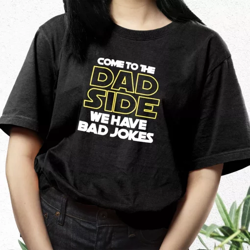 Come To The Dad Side We Have Bad Jokes T Shirt For Dad