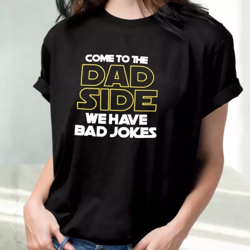 Come To The Dad Side We Have Bad Jokes T Shirt For Dad