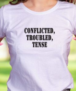 Conflicted Troubled Tense Recession Quote T Shirt