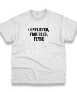 Conflicted Troubled Tense Recession Quote T Shirt 3 Conflicted Troubled Tense Recession Quote T Shirt 4